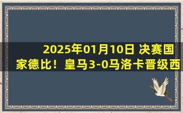 2025年01月10日 决赛国家德比！皇马3-0马洛卡晋级西超杯决赛 贝林罗德里戈建功